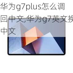 华为g7plus怎么调回中文,华为g7英文换中文