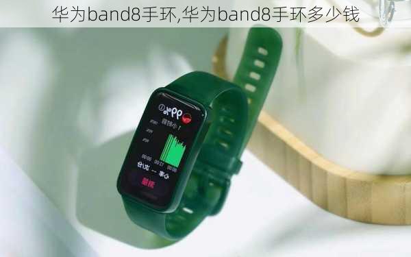 华为band8手环,华为band8手环多少钱