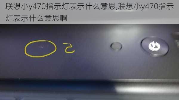 联想小y470指示灯表示什么意思,联想小y470指示灯表示什么意思啊