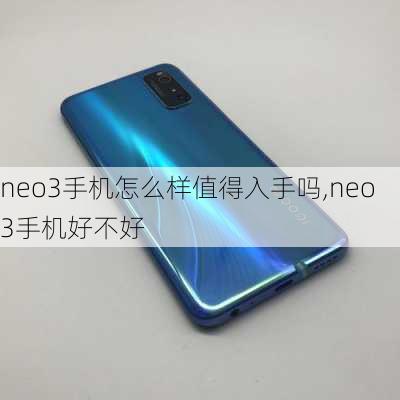 neo3手机怎么样值得入手吗,neo3手机好不好