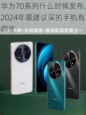 华为70系列什么时候发布,2024年最建议买的手机有哪些