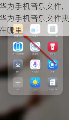 华为手机音乐文件,华为手机音乐文件夹在哪里
