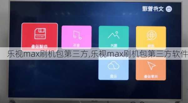 乐视max刷机包第三方,乐视max刷机包第三方软件