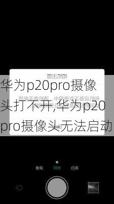 华为p20pro摄像头打不开,华为p20pro摄像头无法启动