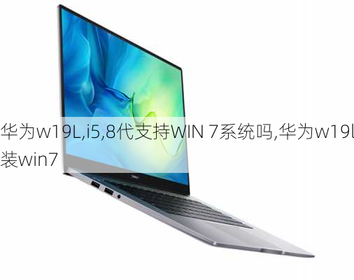 华为w19L,i5,8代支持WIN 7系统吗,华为w19l装win7