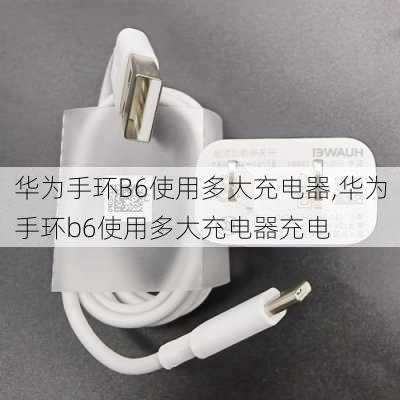 华为手环B6使用多大充电器,华为手环b6使用多大充电器充电