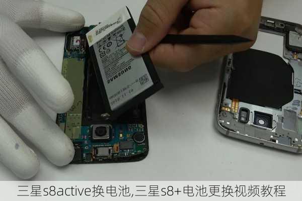 三星s8active换电池,三星s8+电池更换视频教程