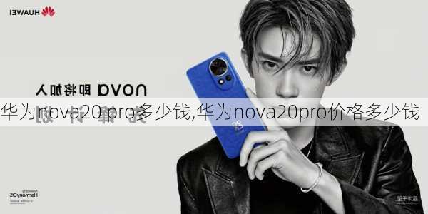 华为nova20 pro多少钱,华为nova20pro价格多少钱