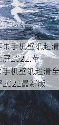 苹果手机壁纸超清全屏2022,苹果手机壁纸超清全屏2022最新版