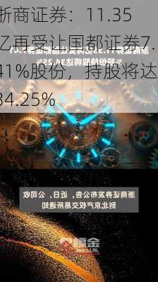 浙商证券：11.35亿再受让国都证券7.41%股份，持股将达34.25%