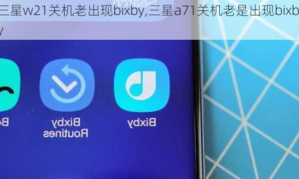 三星w21关机老出现bixby,三星a71关机老是出现bixby