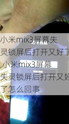 小米mix3屏幕失灵锁屏后打开又好了,小米mix3屏幕失灵锁屏后打开又好了怎么回事