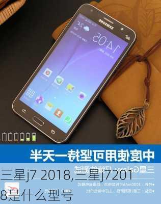 三星j7 2018,三星j72018是什么型号