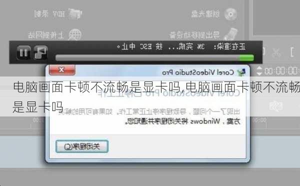 电脑画面卡顿不流畅是显卡吗,电脑画面卡顿不流畅是显卡吗
