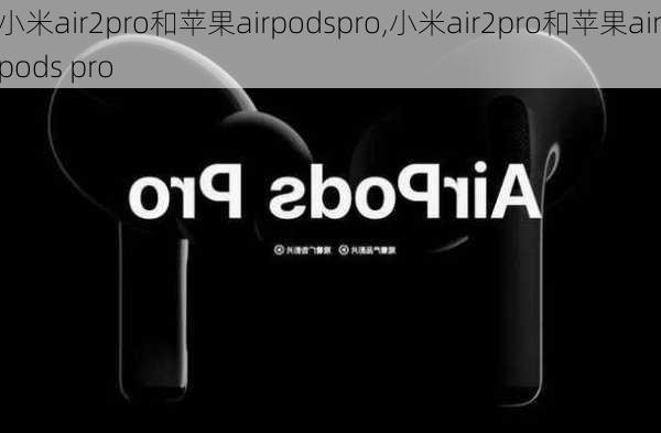 小米air2pro和苹果airpodspro,小米air2pro和苹果airpods pro