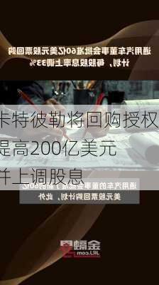 卡特彼勒将回购授权提高200亿美元 并上调股息