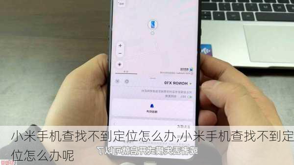 小米手机查找不到定位怎么办,小米手机查找不到定位怎么办呢