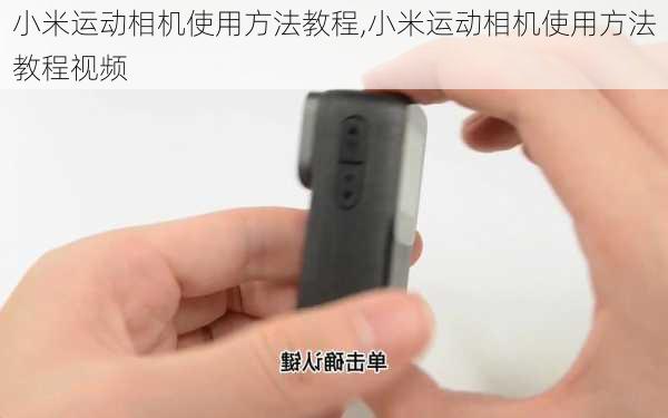 小米运动相机使用方法教程,小米运动相机使用方法教程视频