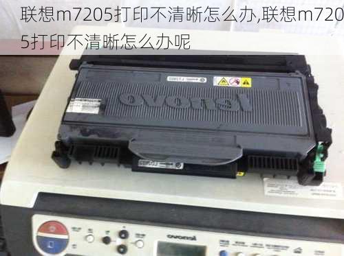 联想m7205打印不清晰怎么办,联想m7205打印不清晰怎么办呢