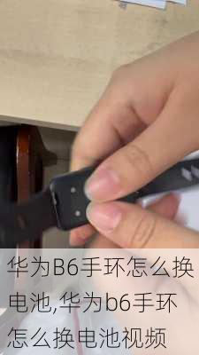 华为B6手环怎么换电池,华为b6手环怎么换电池视频