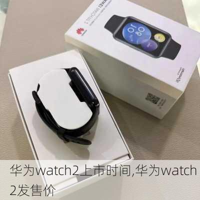 华为watch2上市时间,华为watch 2发售价