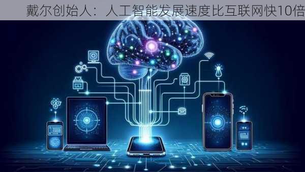 戴尔创始人：人工智能发展速度比互联网快10倍