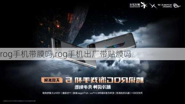 rog手机带膜吗,rog手机出厂带贴膜吗