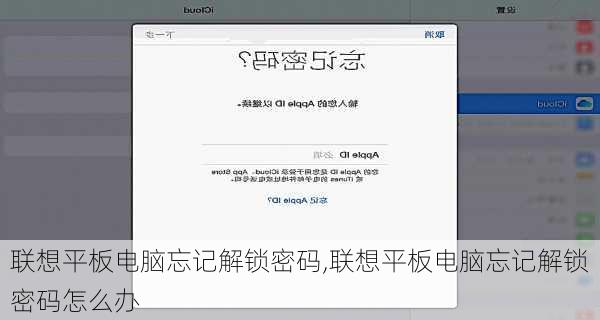 联想平板电脑忘记解锁密码,联想平板电脑忘记解锁密码怎么办