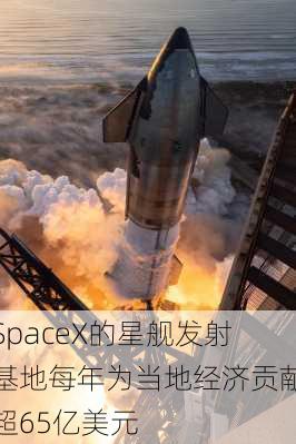 SpaceX的星舰发射基地每年为当地经济贡献超65亿美元