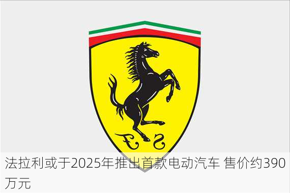 法拉利或于2025年推出首款电动汽车 售价约390万元