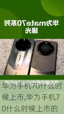 华为手机70什么时候上市,华为手机70什么时候上市的