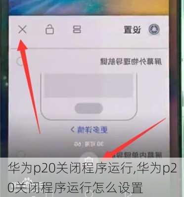 华为p20关闭程序运行,华为p20关闭程序运行怎么设置