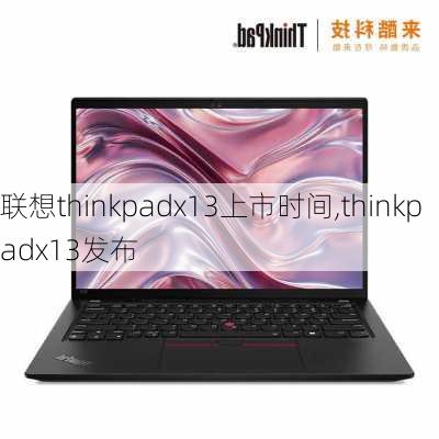 联想thinkpadx13上市时间,thinkpadx13发布