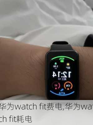 华为watch fit费电,华为watch fit耗电