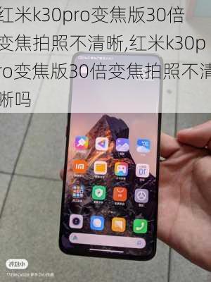 红米k30pro变焦版30倍变焦拍照不清晰,红米k30pro变焦版30倍变焦拍照不清晰吗