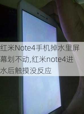 红米Note4手机掉水里屏幕划不动,红米note4进水后触摸没反应