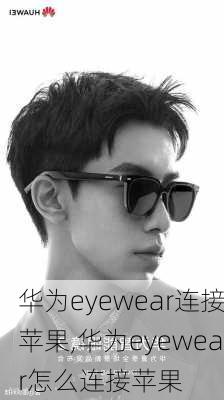 华为eyewear连接苹果,华为eyewear怎么连接苹果