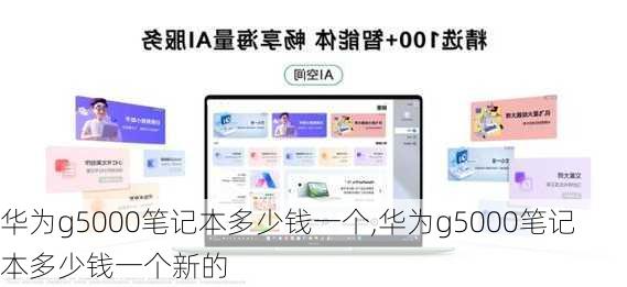 华为g5000笔记本多少钱一个,华为g5000笔记本多少钱一个新的