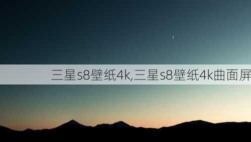 三星s8壁纸4k,三星s8壁纸4k曲面屏