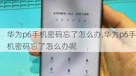 华为p6手机密码忘了怎么办,华为p6手机密码忘了怎么办呢