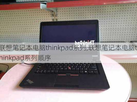 联想笔记本电脑thinkpad系列,联想笔记本电脑thinkpad系列顺序