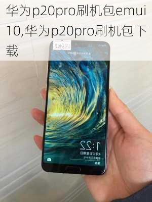 华为p20pro刷机包emui10,华为p20pro刷机包下载