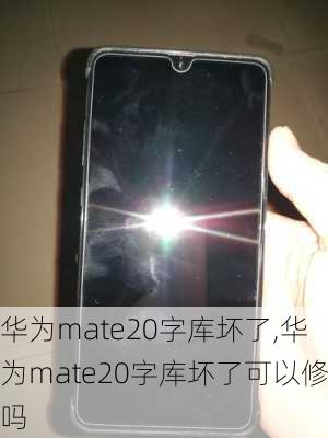 华为mate20字库坏了,华为mate20字库坏了可以修吗