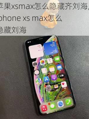 苹果xsmax怎么隐藏齐刘海,iphone xs max怎么隐藏刘海