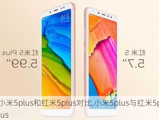 小米5plus和红米5plus对比,小米5plus与红米5plus