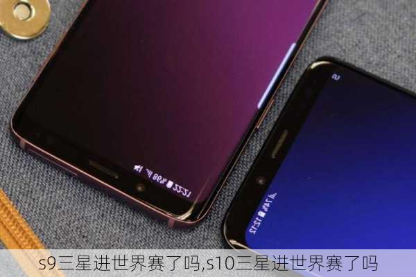 s9三星进世界赛了吗,s10三星进世界赛了吗