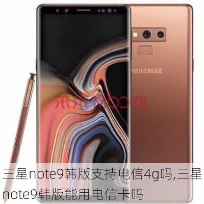 三星note9韩版支持电信4g吗,三星note9韩版能用电信卡吗