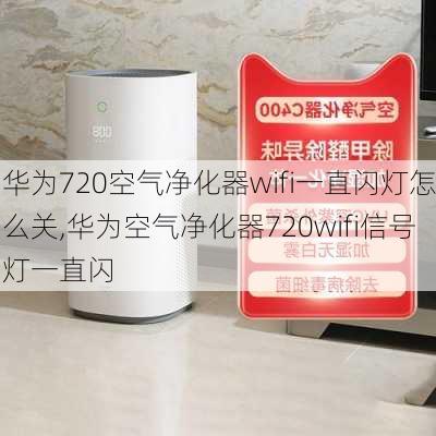 华为720空气净化器wifi一直闪灯怎么关,华为空气净化器720wifi信号灯一直闪