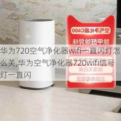 华为720空气净化器wifi一直闪灯怎么关,华为空气净化器720wifi信号灯一直闪