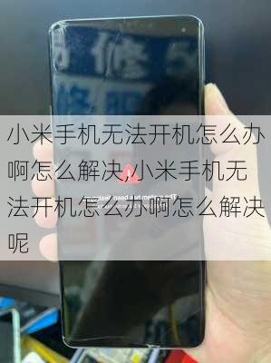 小米手机无法开机怎么办啊怎么解决,小米手机无法开机怎么办啊怎么解决呢